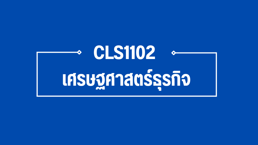 (Logistic) CLS1102 เศรษฐศาสตร์ธุรกิจ CLS1102_LOG